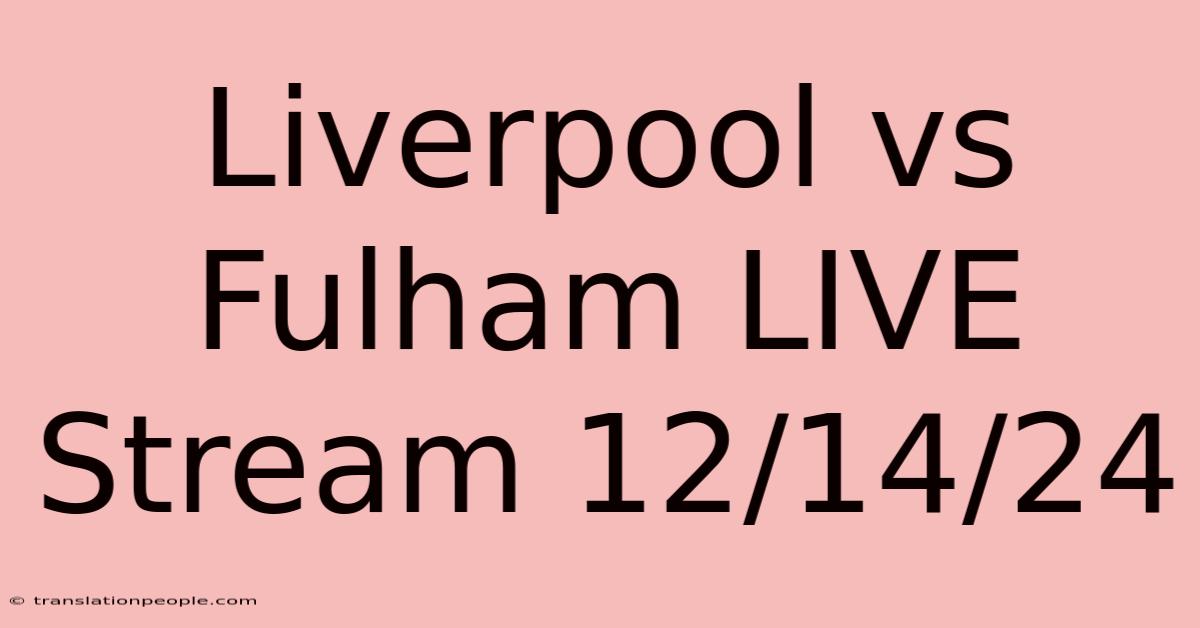 Liverpool Vs Fulham LIVE Stream 12/14/24