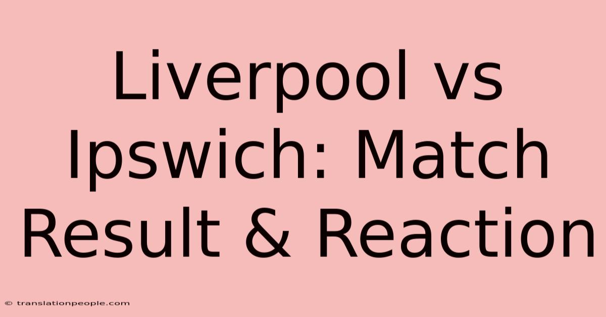 Liverpool Vs Ipswich: Match Result & Reaction