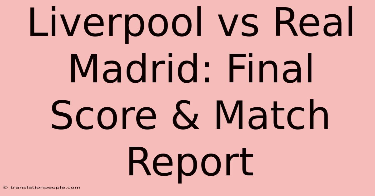 Liverpool Vs Real Madrid: Final Score & Match Report