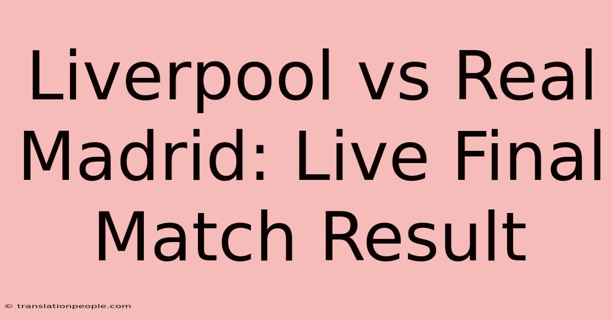 Liverpool Vs Real Madrid: Live Final Match Result