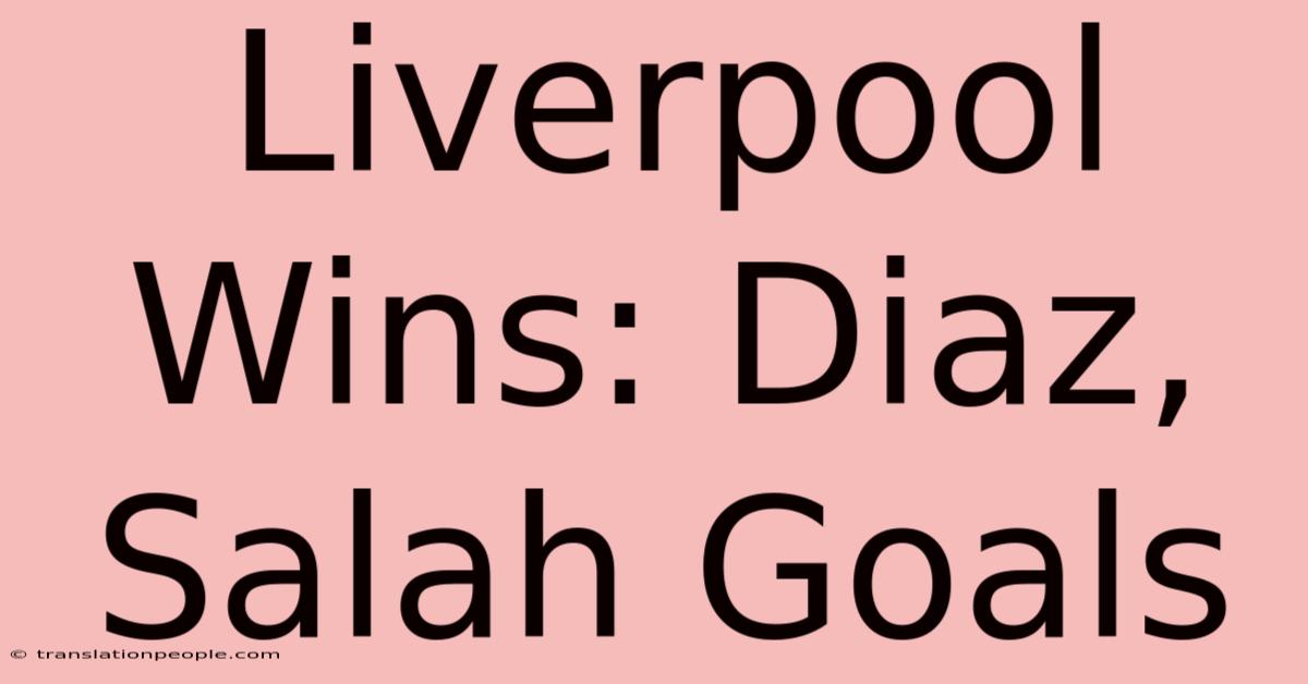 Liverpool Wins: Diaz, Salah Goals