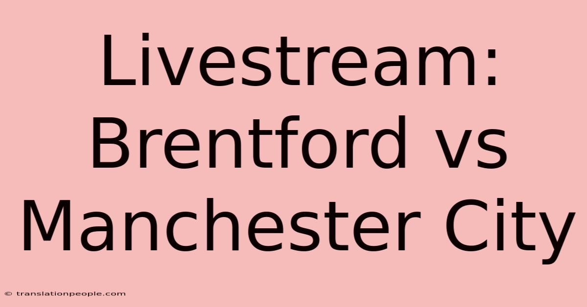 Livestream: Brentford Vs Manchester City