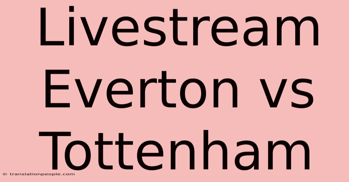 Livestream Everton Vs Tottenham