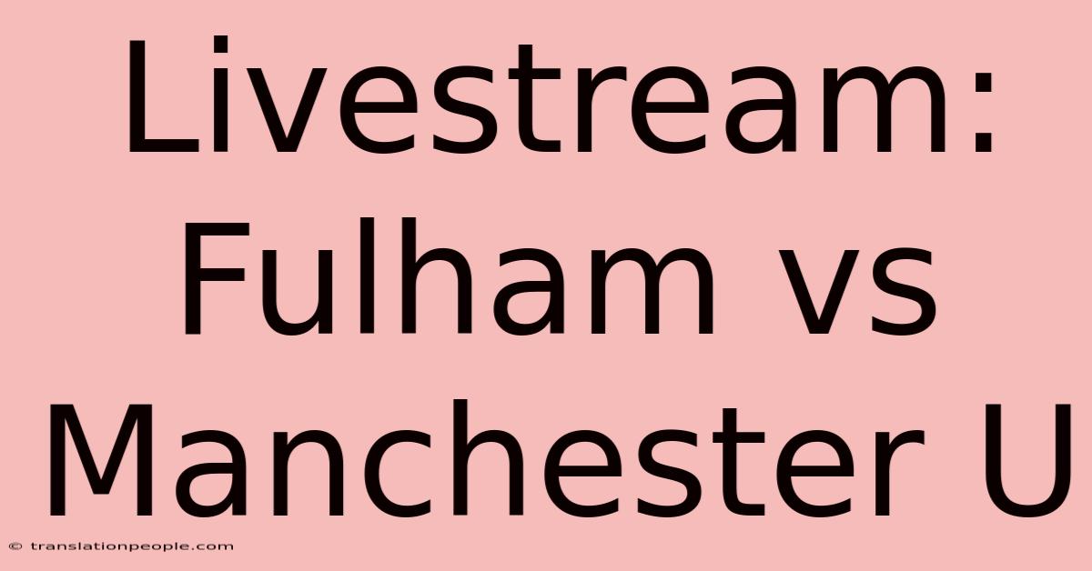 Livestream: Fulham Vs Manchester U