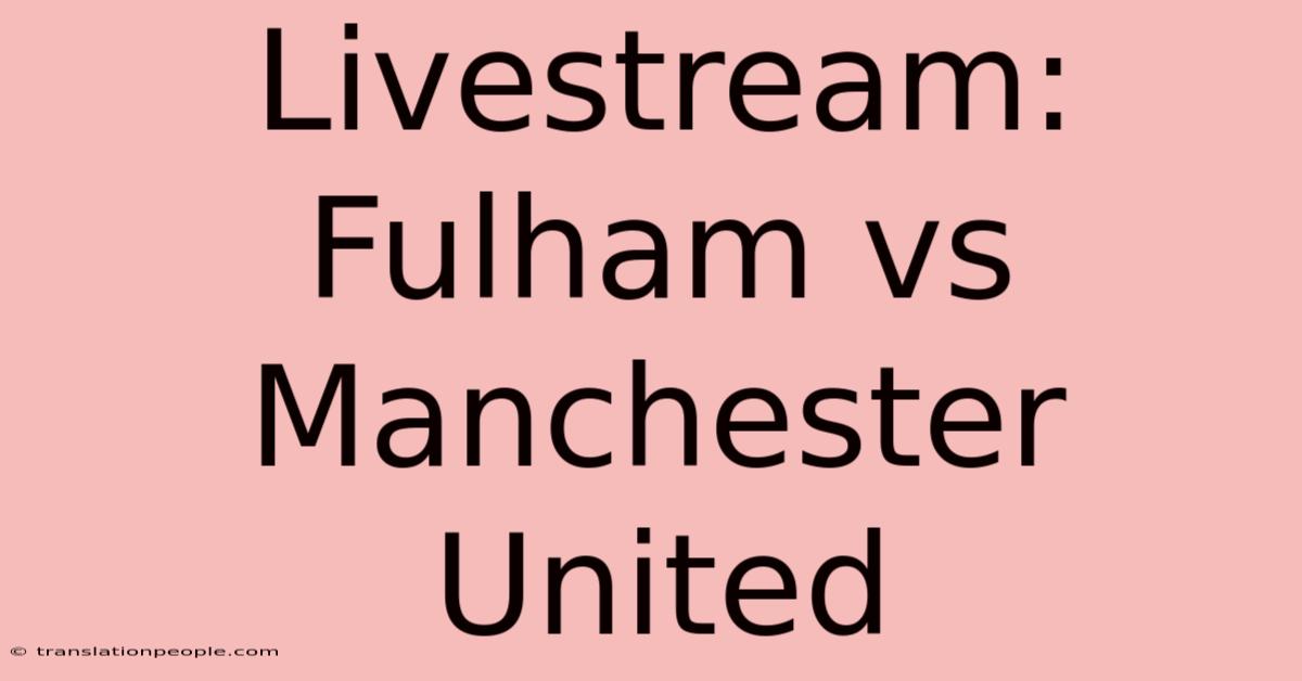 Livestream: Fulham Vs Manchester United