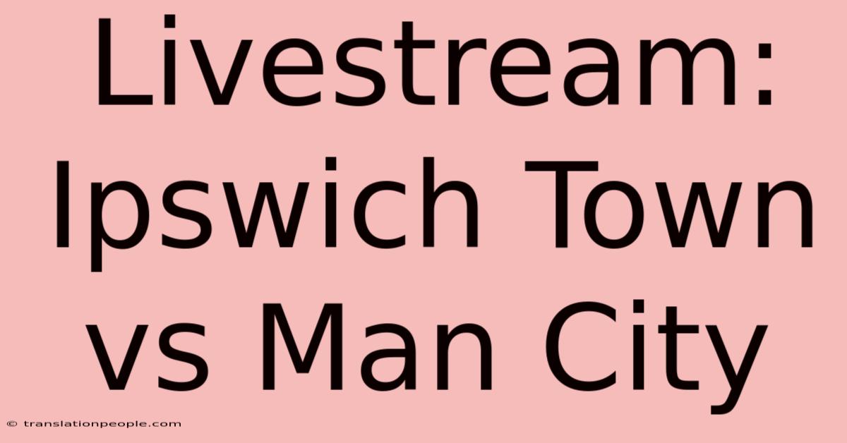 Livestream: Ipswich Town Vs Man City