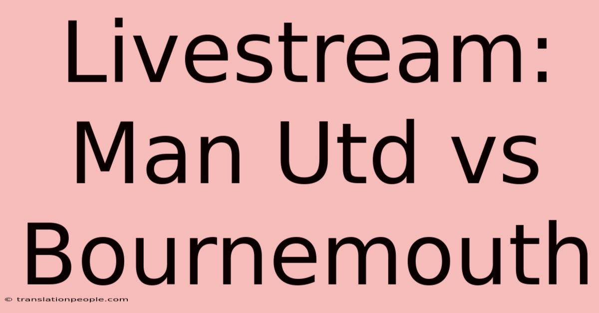 Livestream: Man Utd Vs Bournemouth