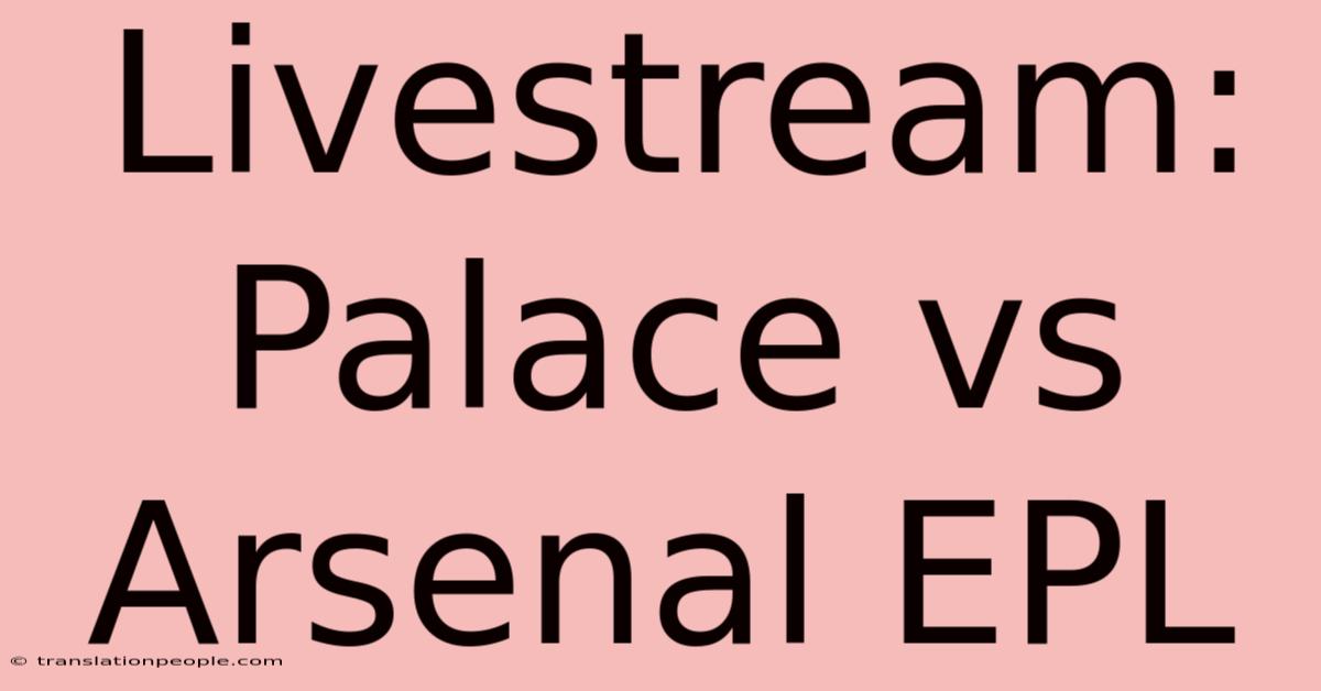 Livestream: Palace Vs Arsenal EPL