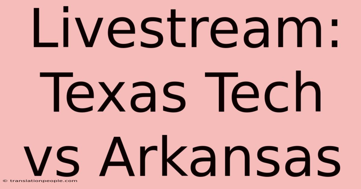 Livestream: Texas Tech Vs Arkansas