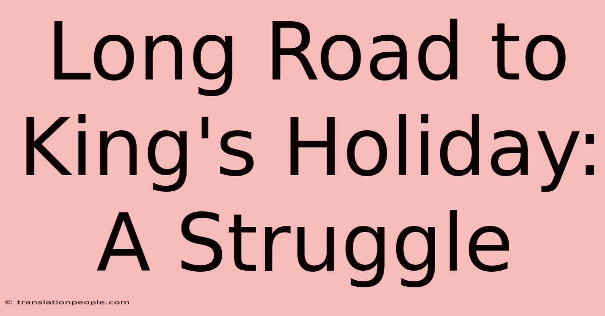 Long Road To King's Holiday: A Struggle