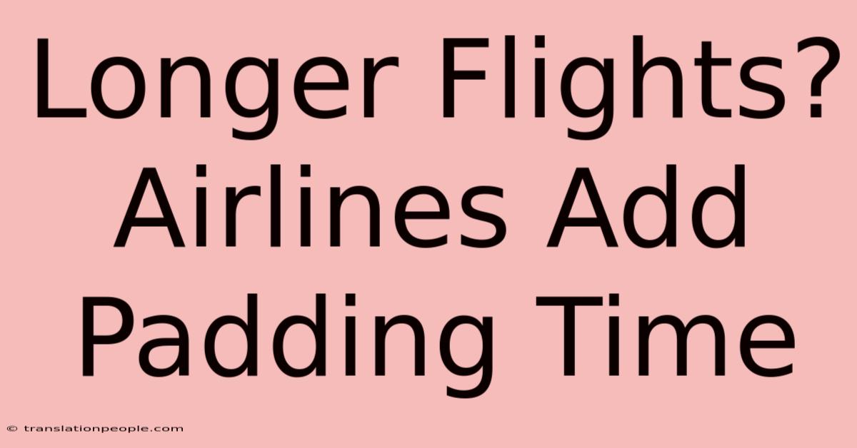 Longer Flights? Airlines Add Padding Time