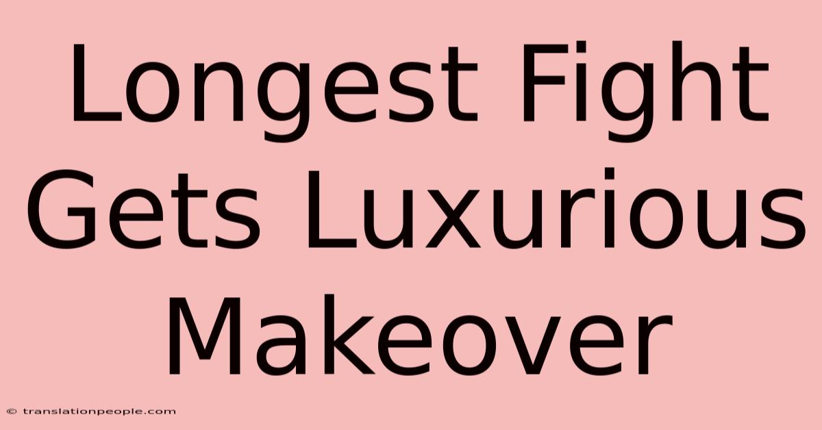 Longest Fight Gets Luxurious Makeover