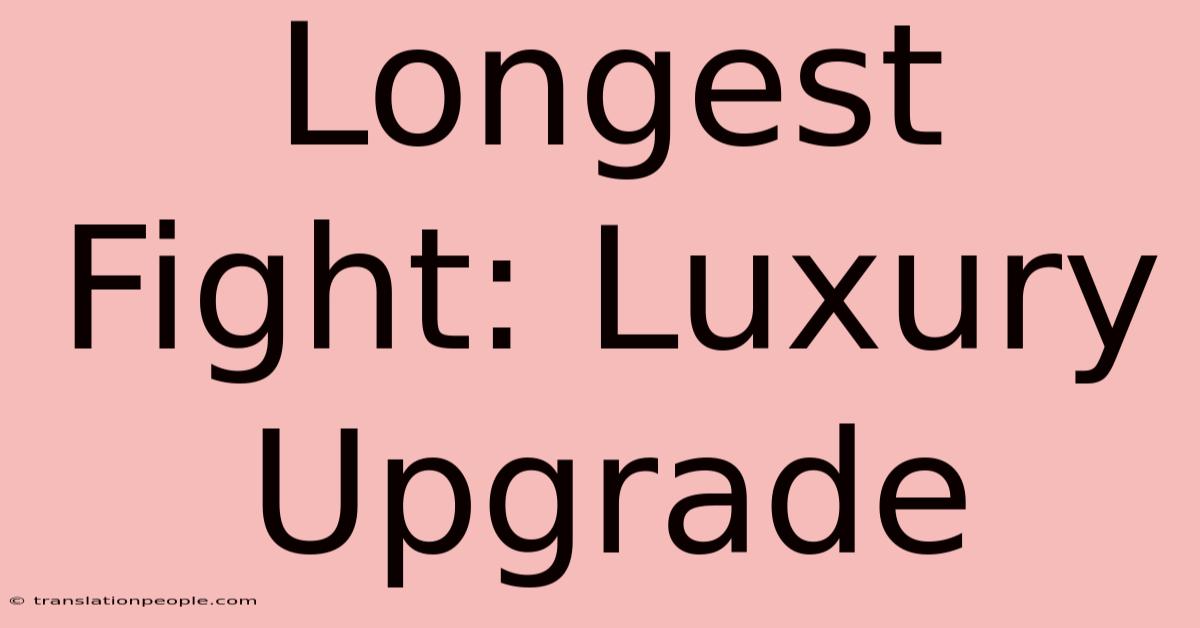 Longest Fight: Luxury Upgrade