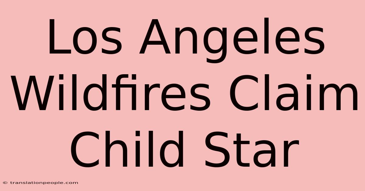 Los Angeles Wildfires Claim Child Star