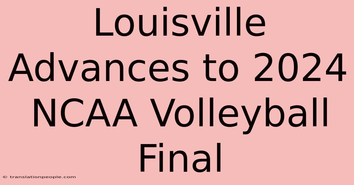 Louisville Advances To 2024 NCAA Volleyball Final