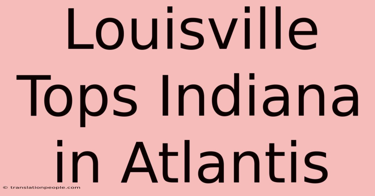 Louisville Tops Indiana In Atlantis