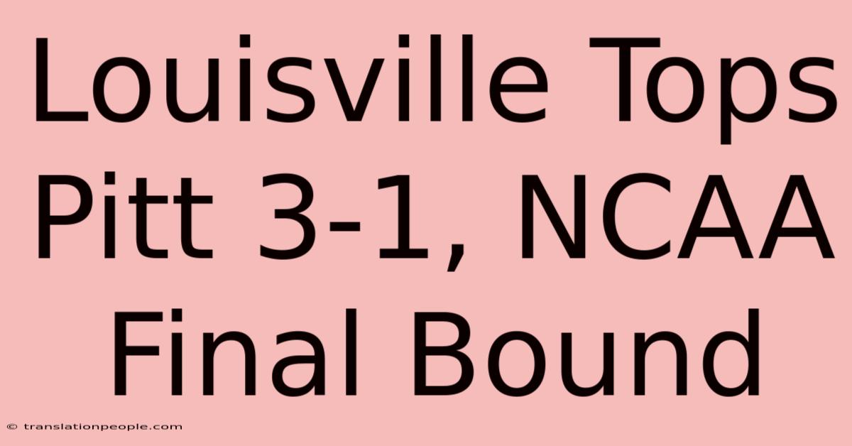 Louisville Tops Pitt 3-1, NCAA Final Bound