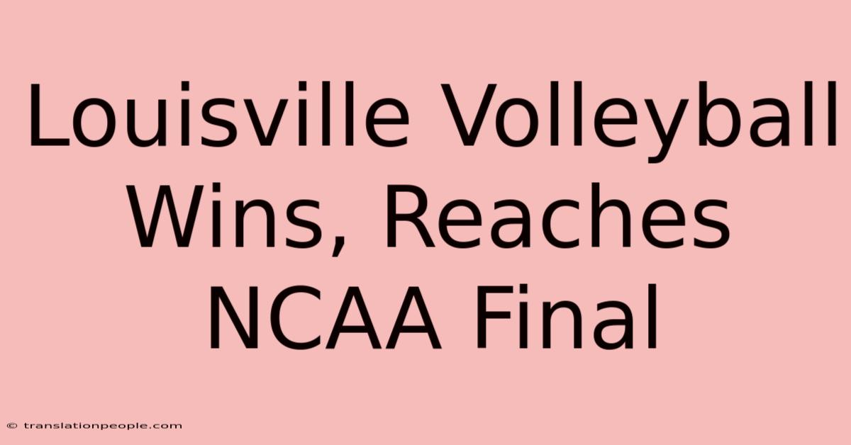 Louisville Volleyball Wins, Reaches NCAA Final