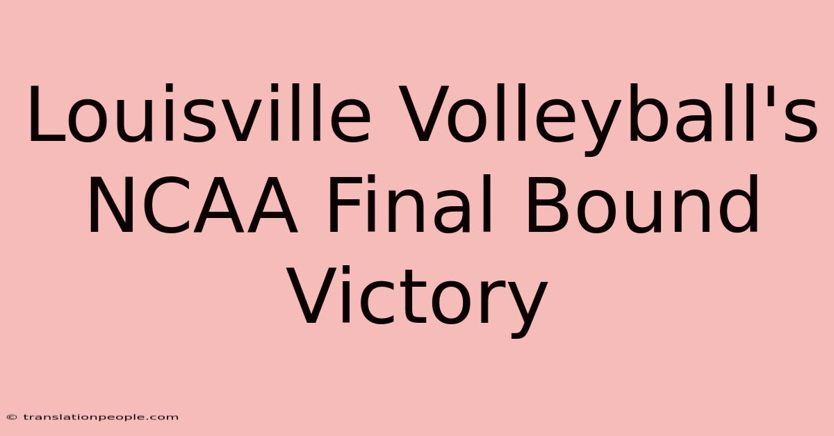 Louisville Volleyball's NCAA Final Bound Victory