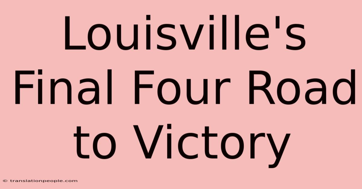 Louisville's Final Four Road To Victory