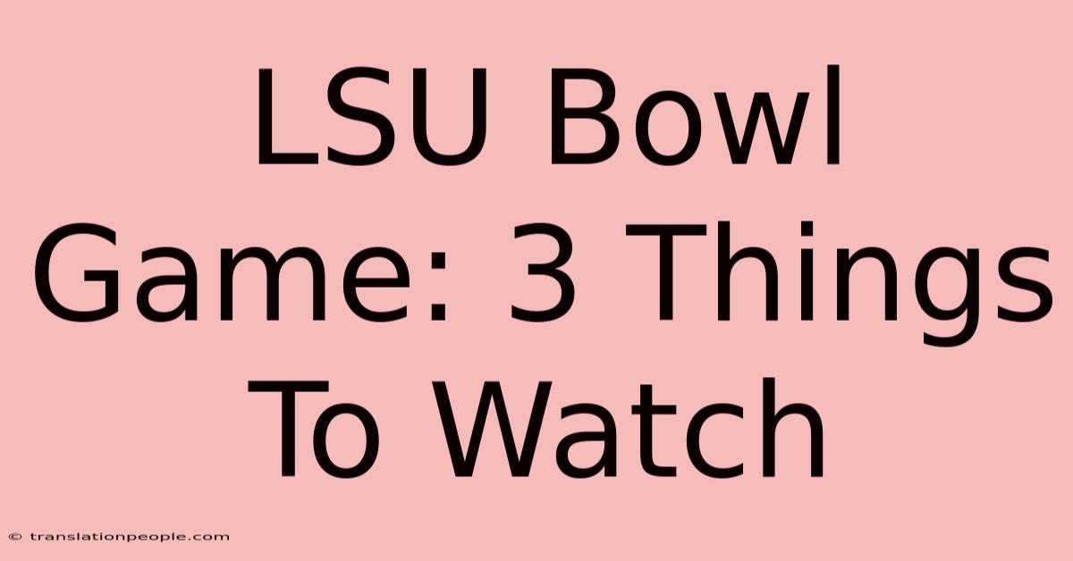 LSU Bowl Game: 3 Things To Watch