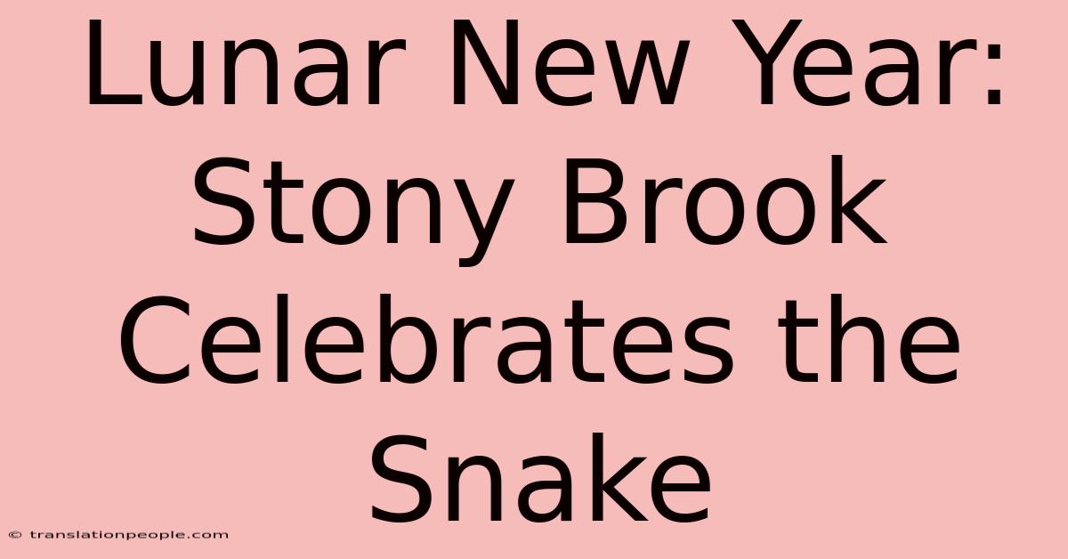 Lunar New Year: Stony Brook Celebrates The Snake