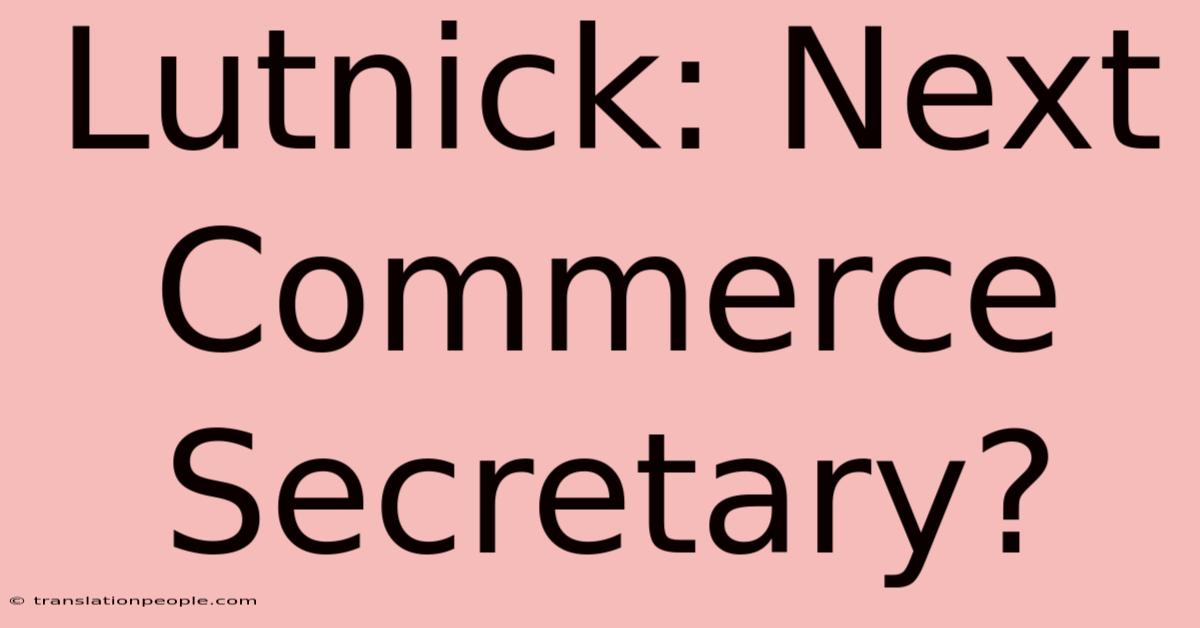 Lutnick: Next Commerce Secretary?