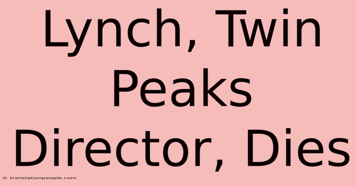 Lynch, Twin Peaks Director, Dies