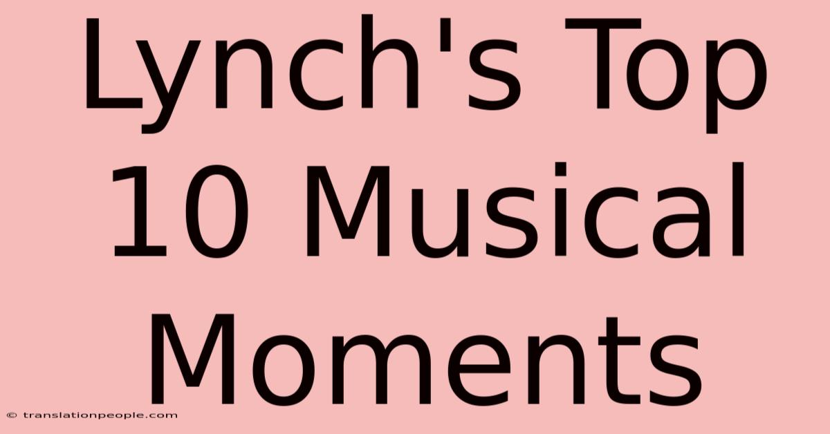 Lynch's Top 10 Musical Moments