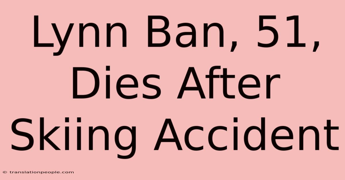 Lynn Ban, 51, Dies After Skiing Accident