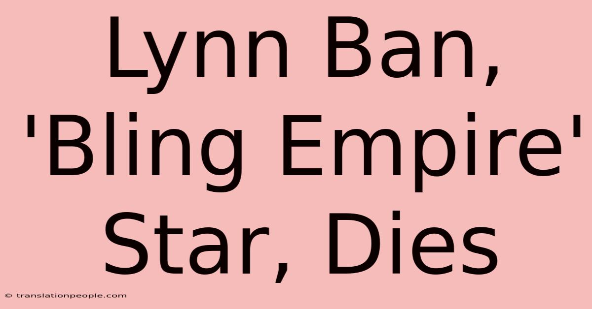 Lynn Ban, 'Bling Empire' Star, Dies