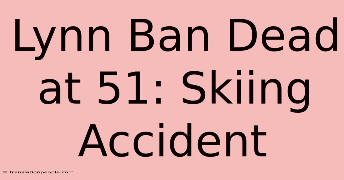 Lynn Ban Dead At 51: Skiing Accident