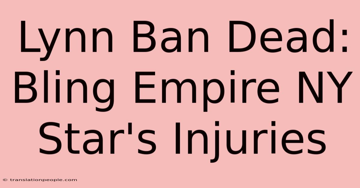 Lynn Ban Dead: Bling Empire NY Star's Injuries