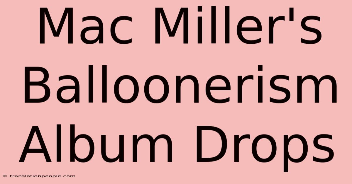 Mac Miller's Balloonerism Album Drops