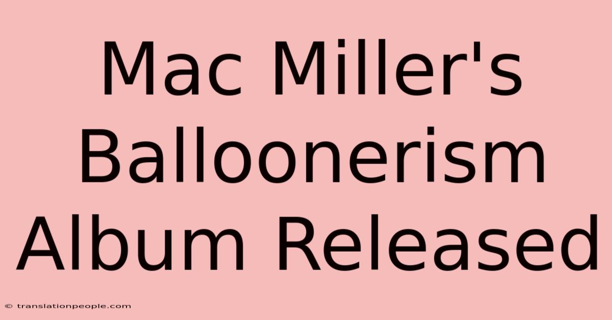 Mac Miller's Balloonerism Album Released