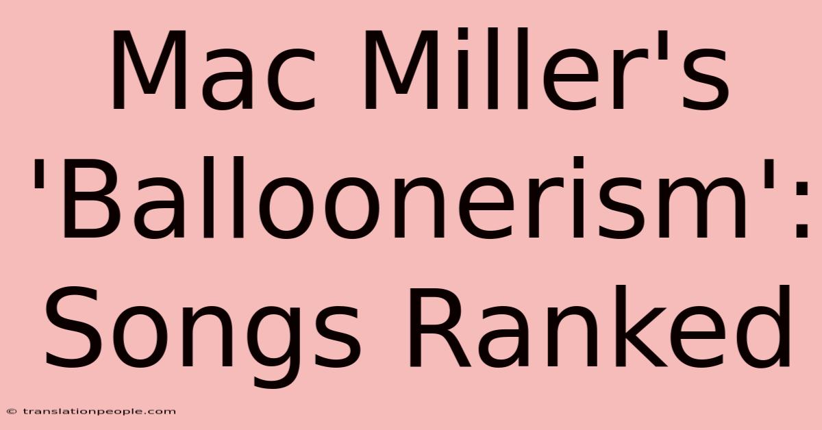 Mac Miller's 'Balloonerism': Songs Ranked