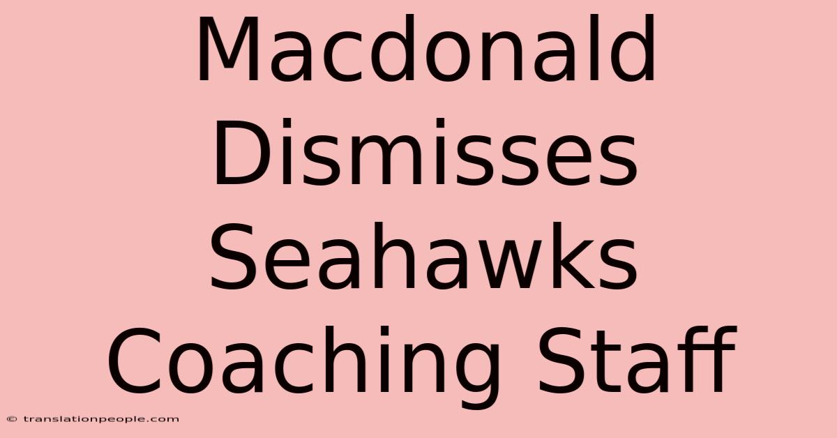 Macdonald Dismisses Seahawks Coaching Staff