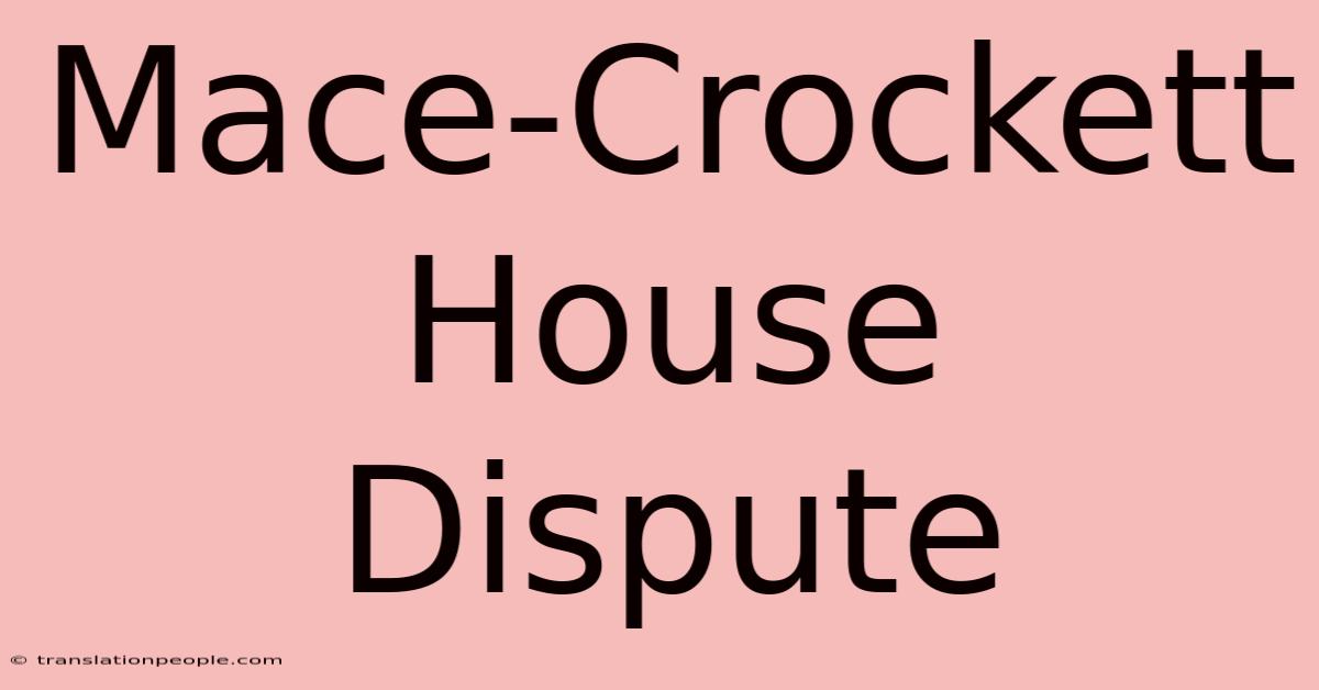 Mace-Crockett House Dispute