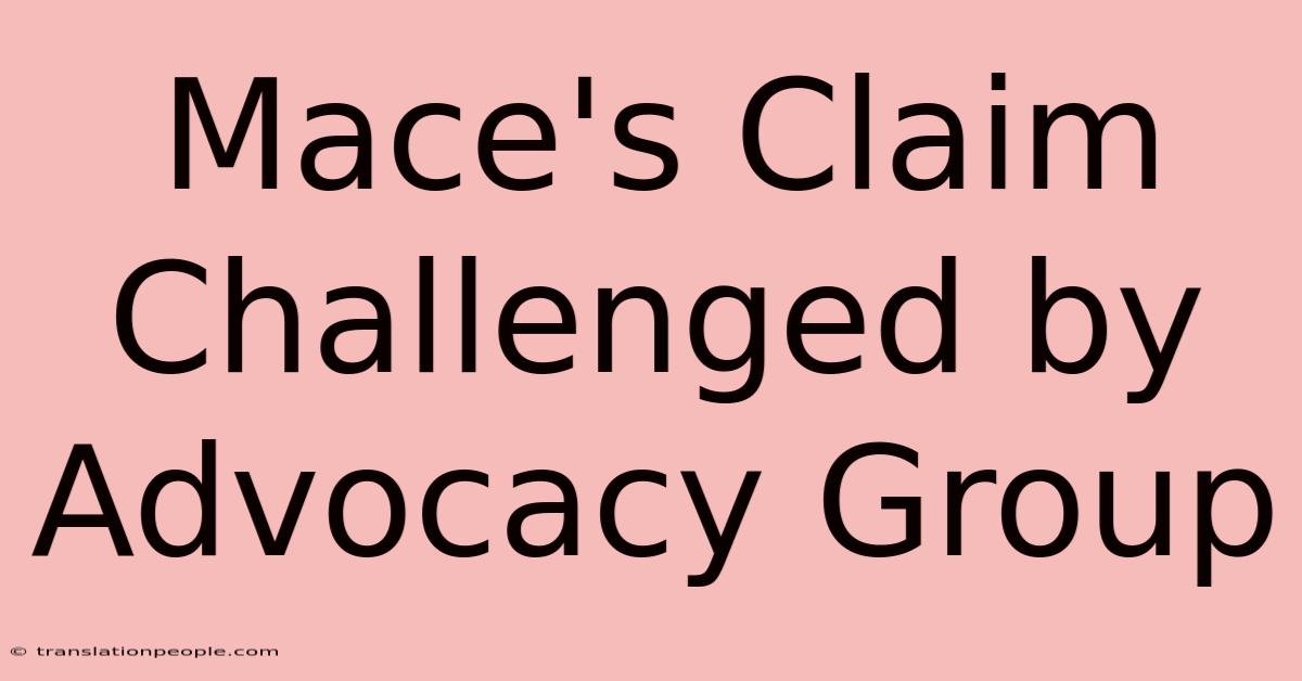 Mace's Claim Challenged By Advocacy Group