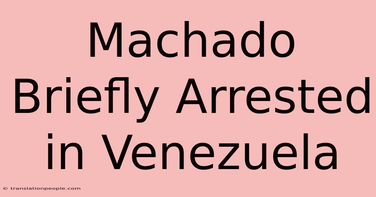 Machado Briefly Arrested In Venezuela