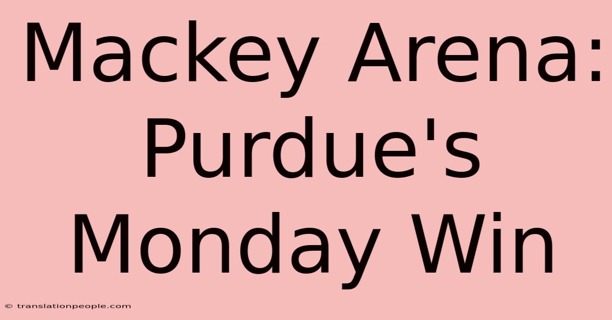 Mackey Arena: Purdue's Monday Win