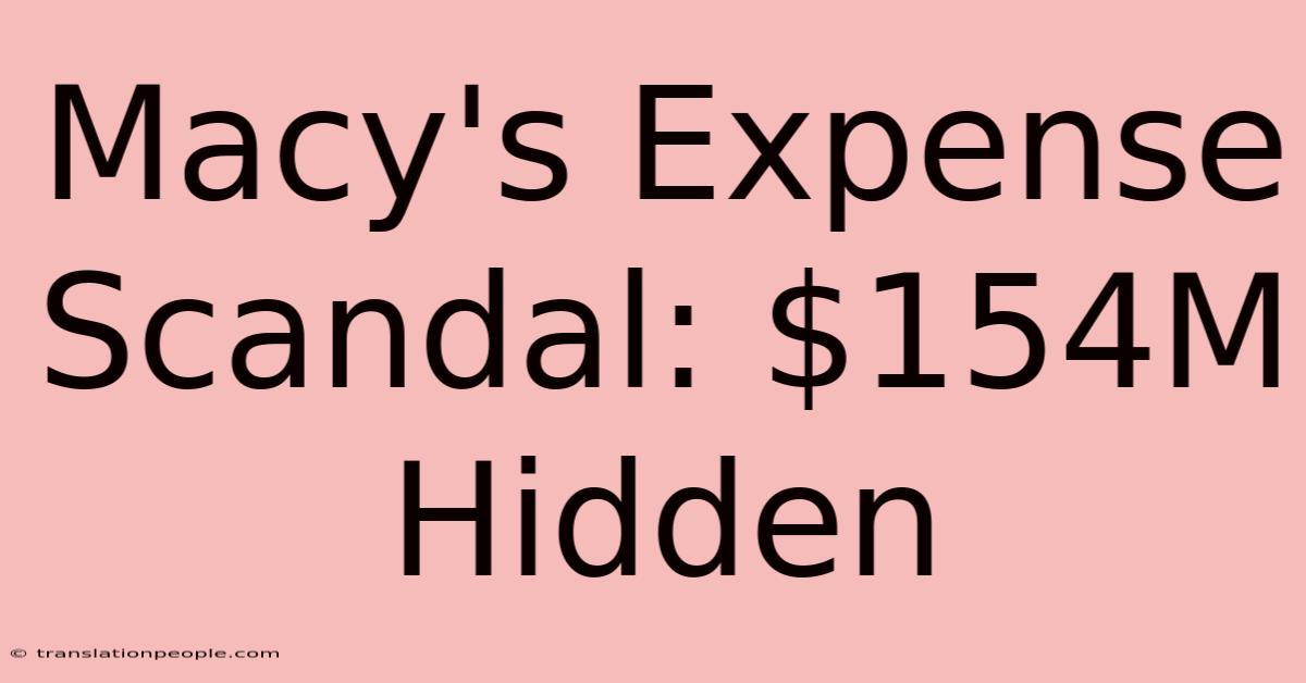 Macy's Expense Scandal: $154M Hidden