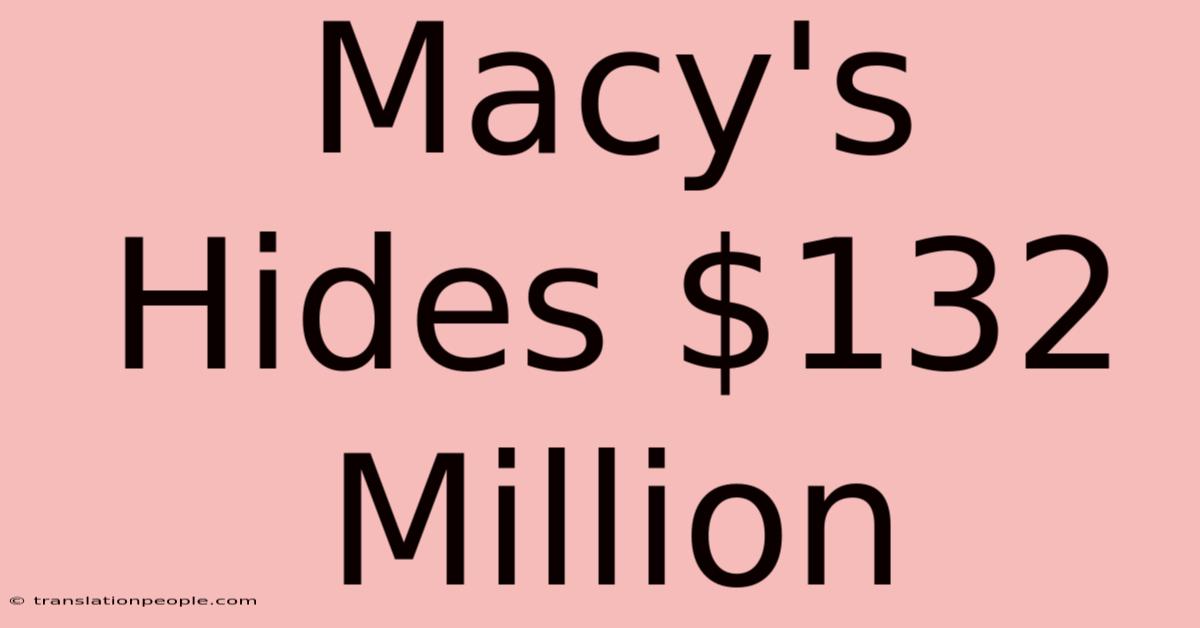 Macy's Hides $132 Million