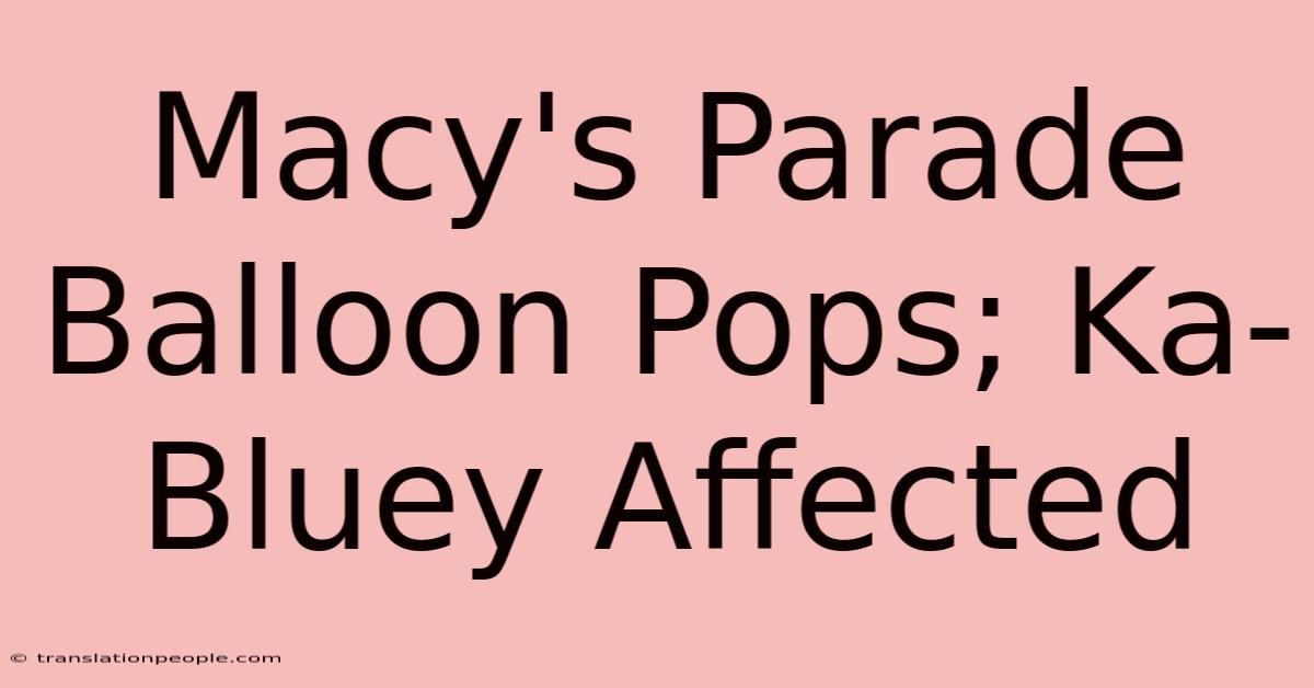 Macy's Parade Balloon Pops; Ka-Bluey Affected