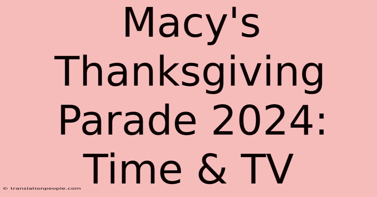 Macy's Thanksgiving Parade 2024: Time & TV