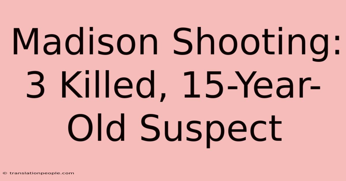 Madison Shooting: 3 Killed, 15-Year-Old Suspect