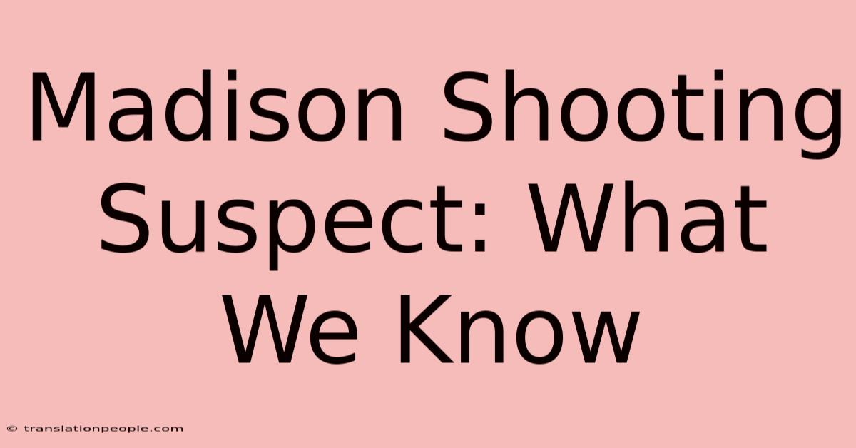 Madison Shooting Suspect: What We Know