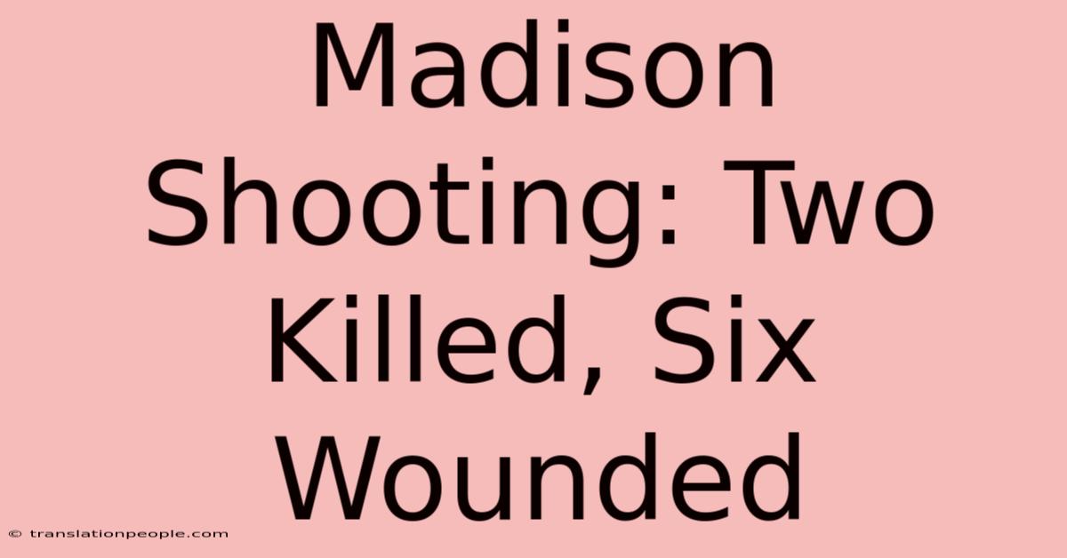 Madison Shooting: Two Killed, Six Wounded