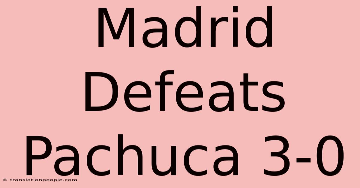 Madrid Defeats Pachuca 3-0