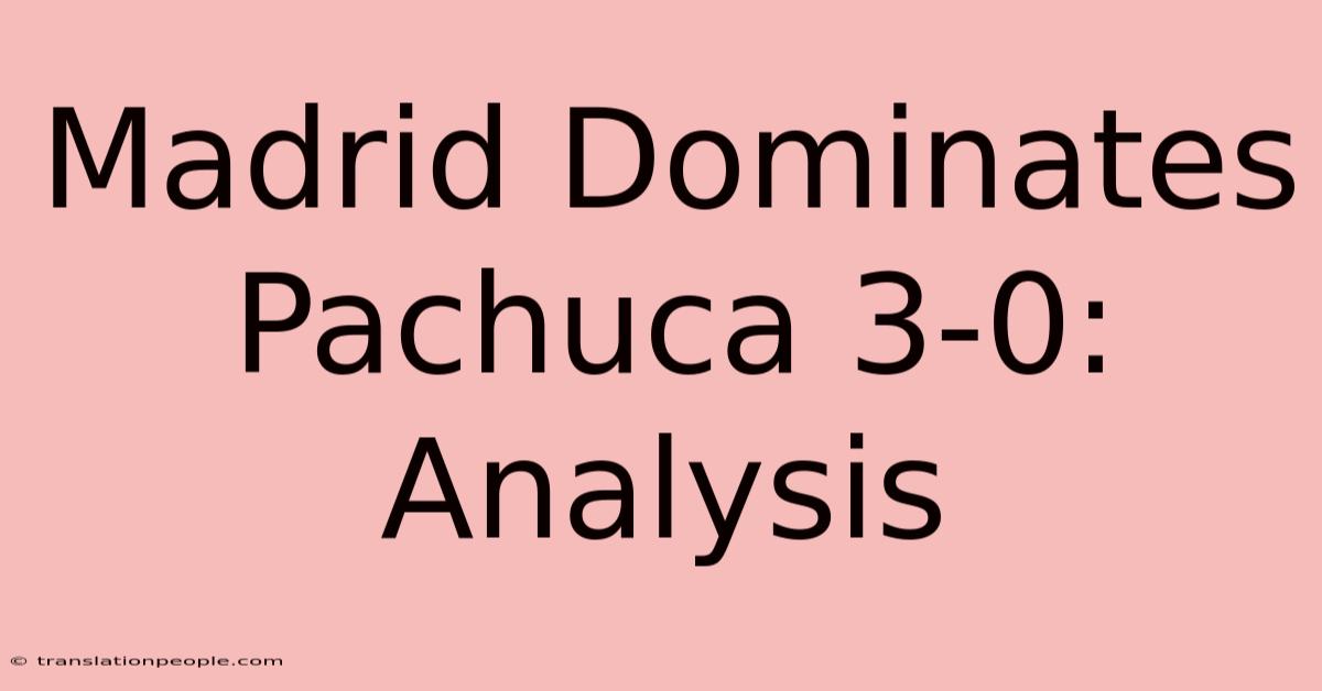 Madrid Dominates Pachuca 3-0: Analysis